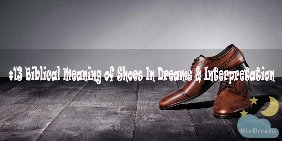სიზმარში ფეხსაცმლის ბიბლიური მნიშვნელობა - მნიშვნელობა და ინტერპრეტაცია